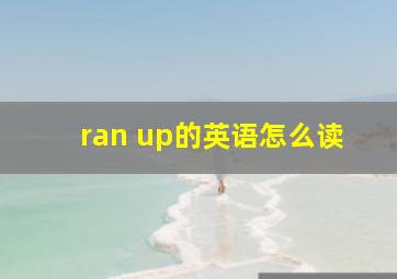 ran up的英语怎么读